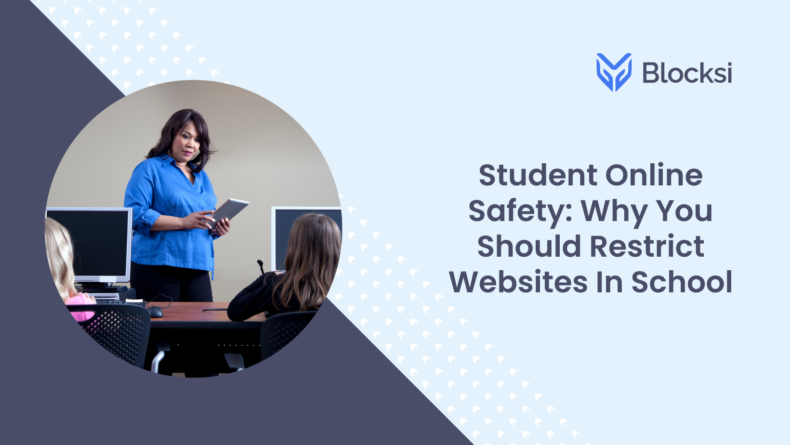 Student Online Safety: Why You Should Restrict Websites In School