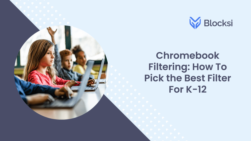 Chromebook Filtering: How To Pick the Best Filter For K-12