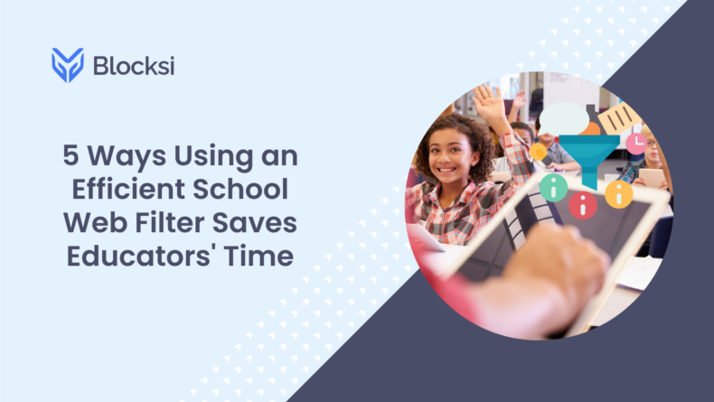 5 Ways Using an Efficient School Web Filter Saves Educators' Time